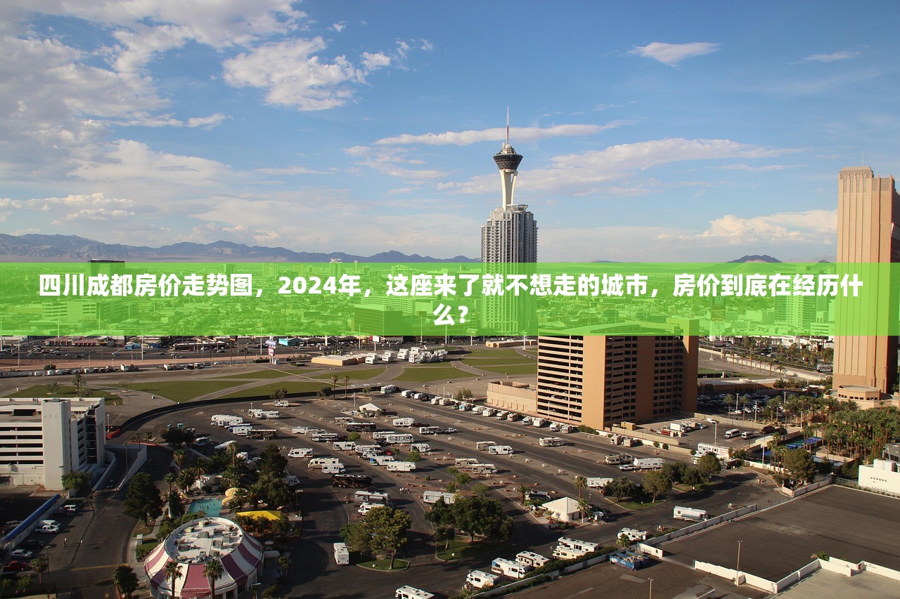 四川成都房价走势图，2024年，这座来了就不想走的城市，房价到底在经历什么？