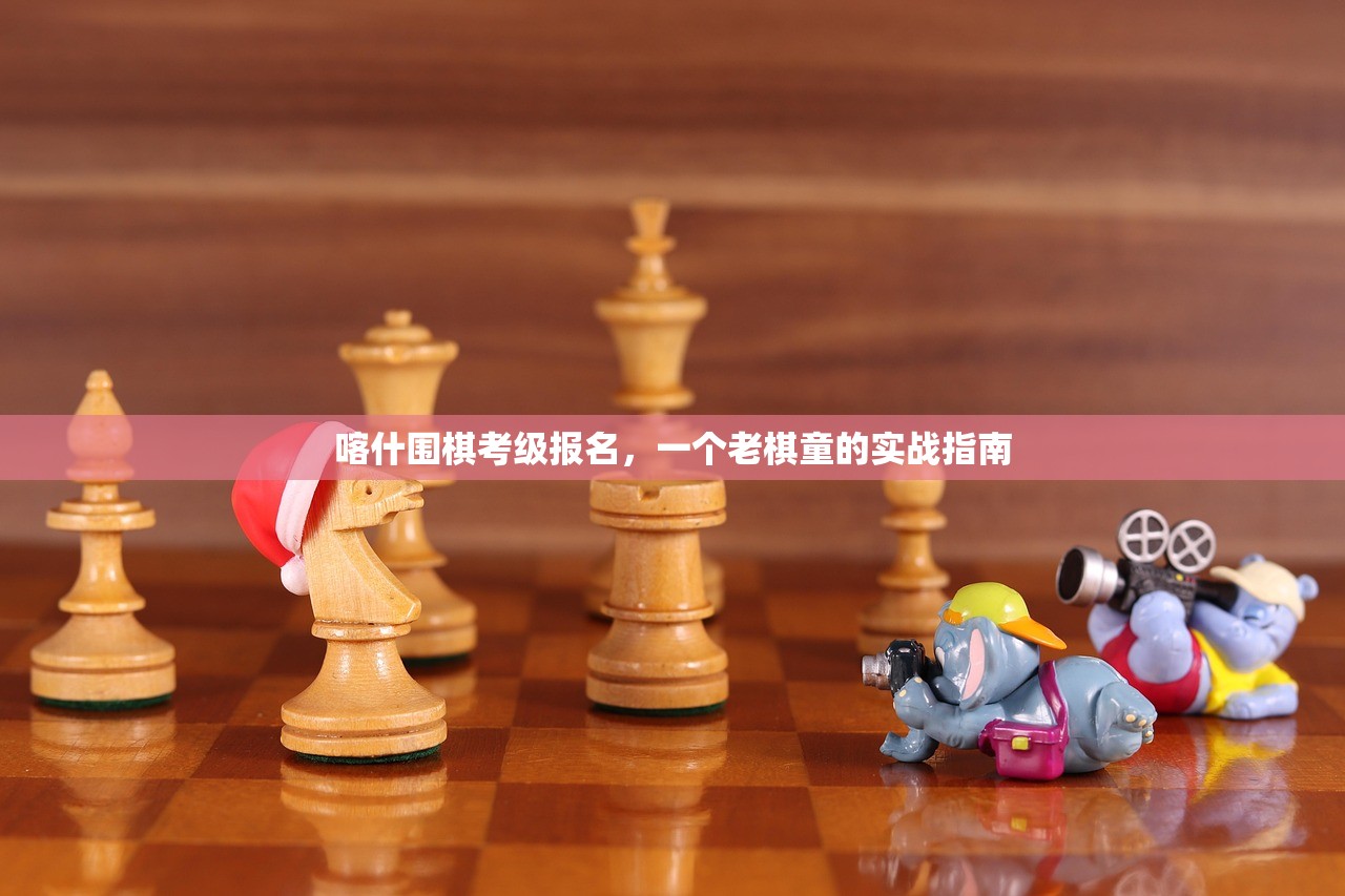 喀什围棋考级报名，一个老棋童的实战指南