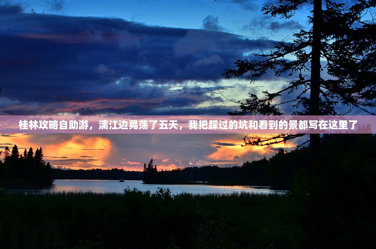 桂林攻略自助游,漓江边晃荡了五天,我把踩过的坑和看到的景都写在这里了 桂林攻略自助游,漓江边晃荡了五天,我把踩过的坑和看到的景都写在这里了