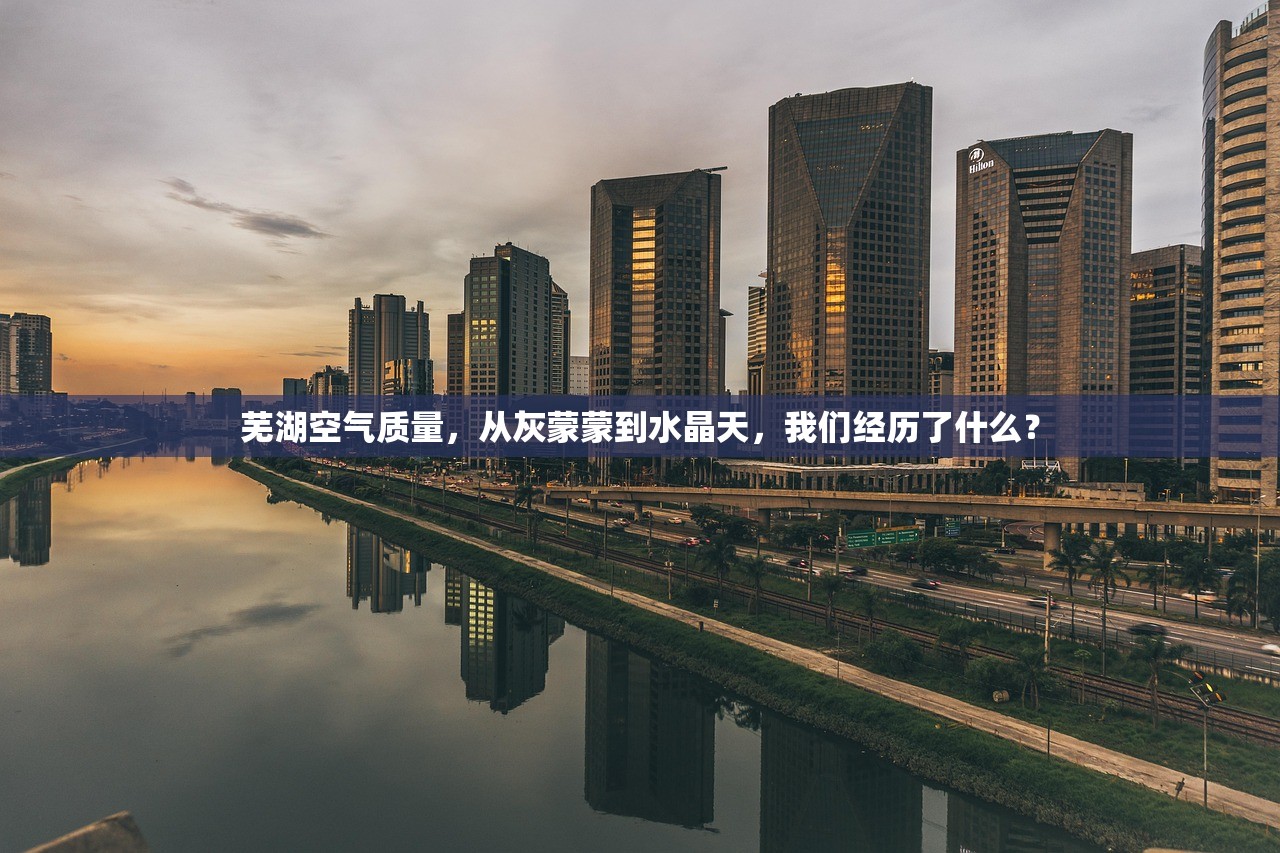芜湖空气质量，从灰蒙蒙到水晶天，我们经历了什么？