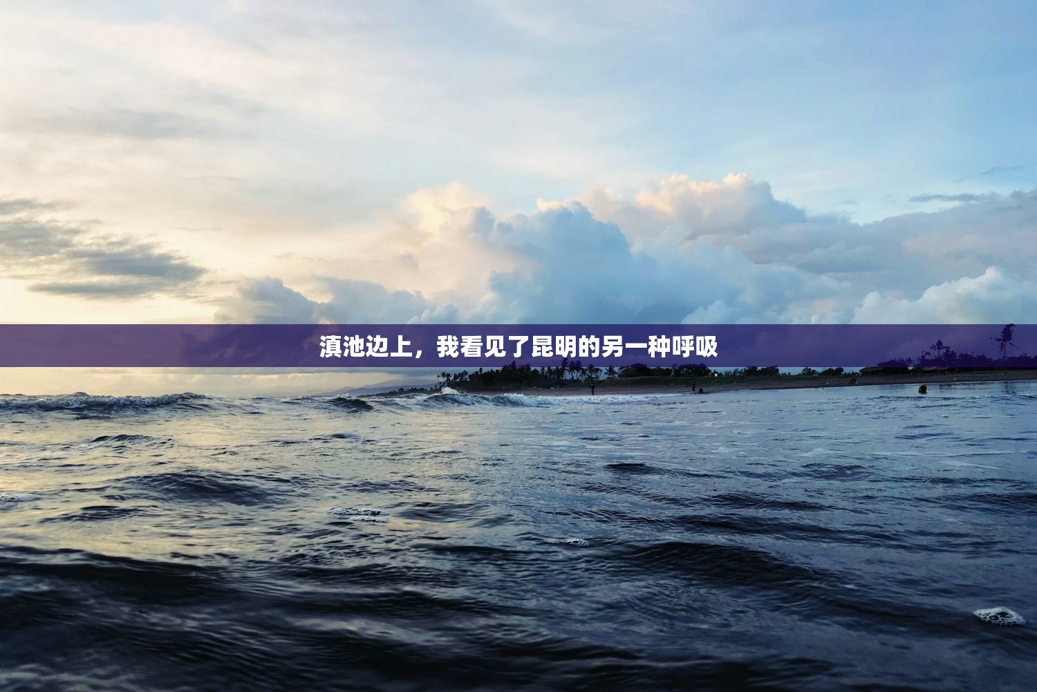 滇池边上，我看见了昆明的另一种呼吸
