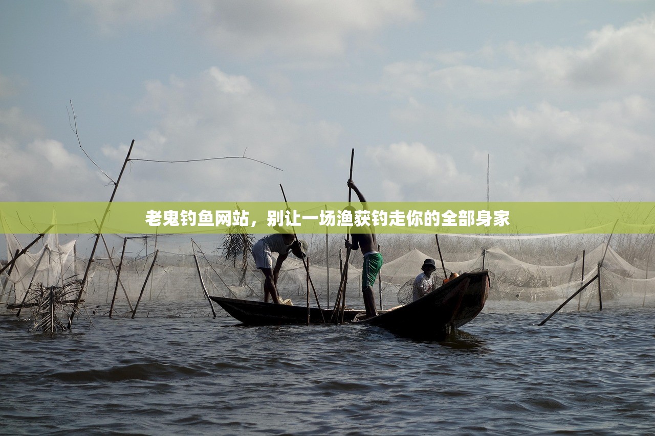 老鬼钓鱼网站，别让一场渔获钓走你的全部身家