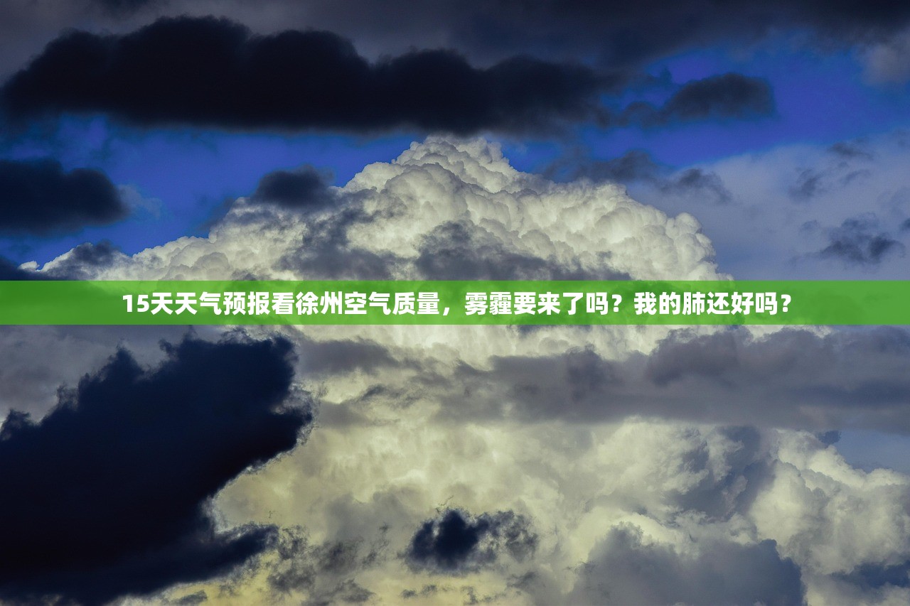 15天天气预报看徐州空气质量，雾霾要来了吗？我的肺还好吗？