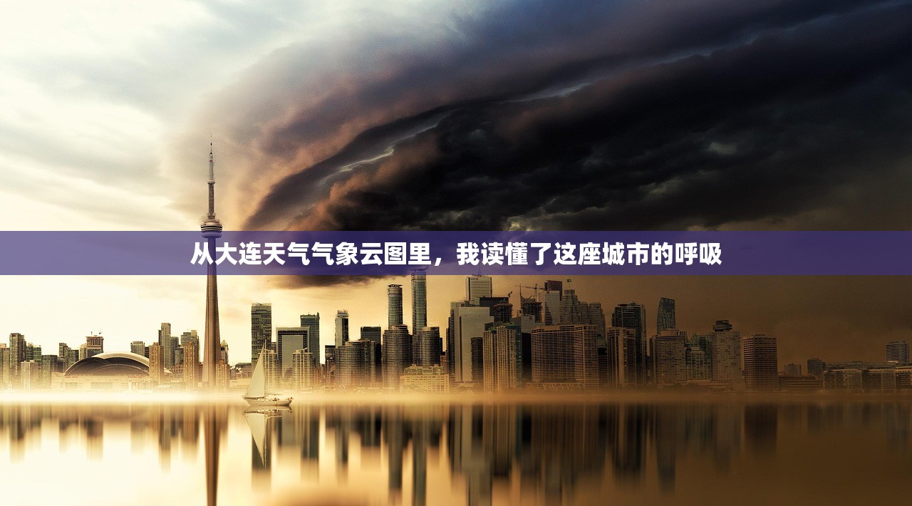 从大连天气气象云图里，我读懂了这座城市的呼吸