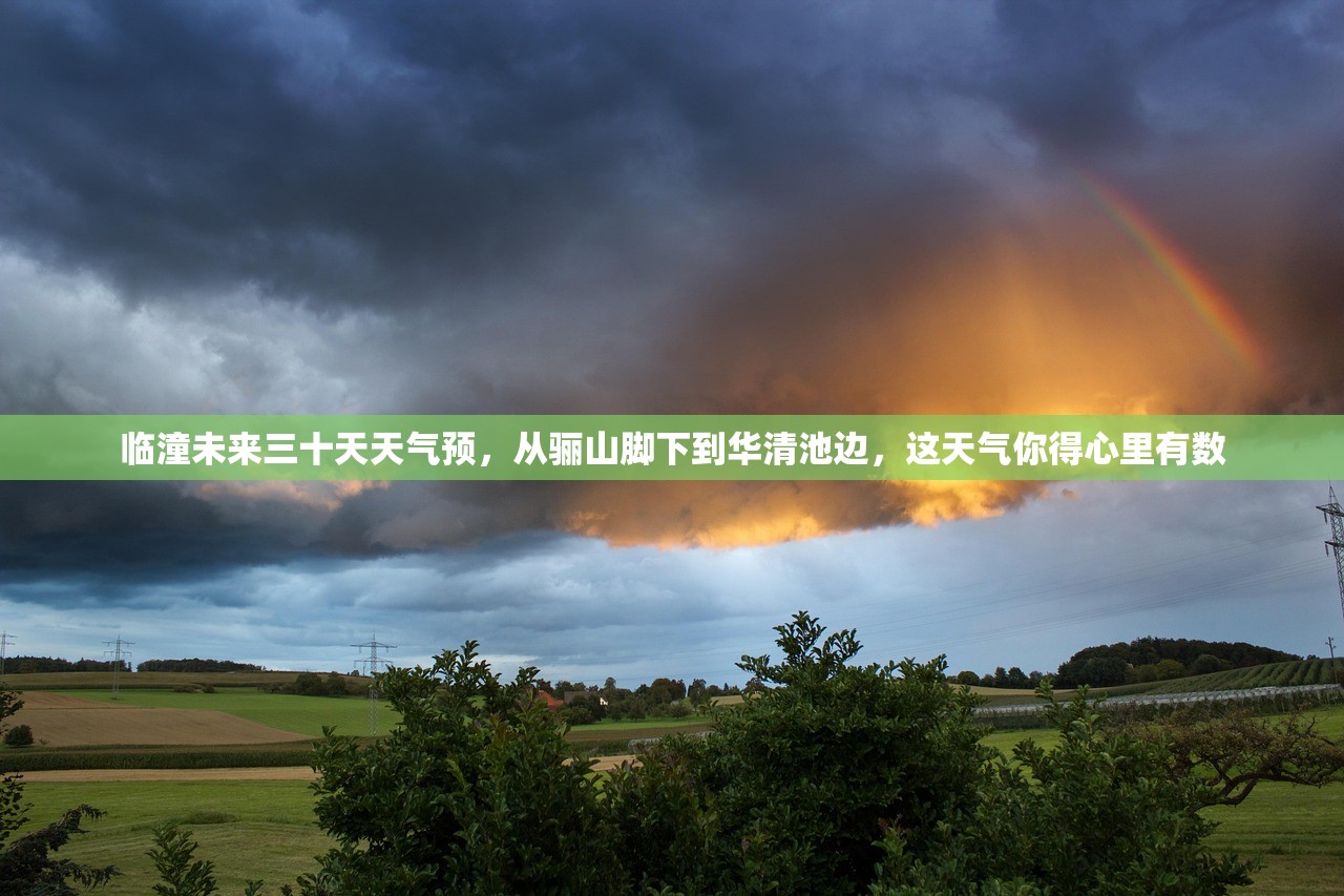 临潼未来三十天天气预,从骊山脚下到华清池边,这天气你得心里有数 临潼未来三十天天气预,从骊山脚下到华清池边,这天气你得心里有数