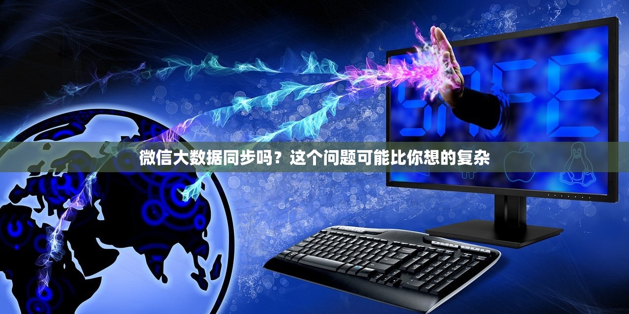 微信大数据同步吗？这个问题可能比你想的复杂