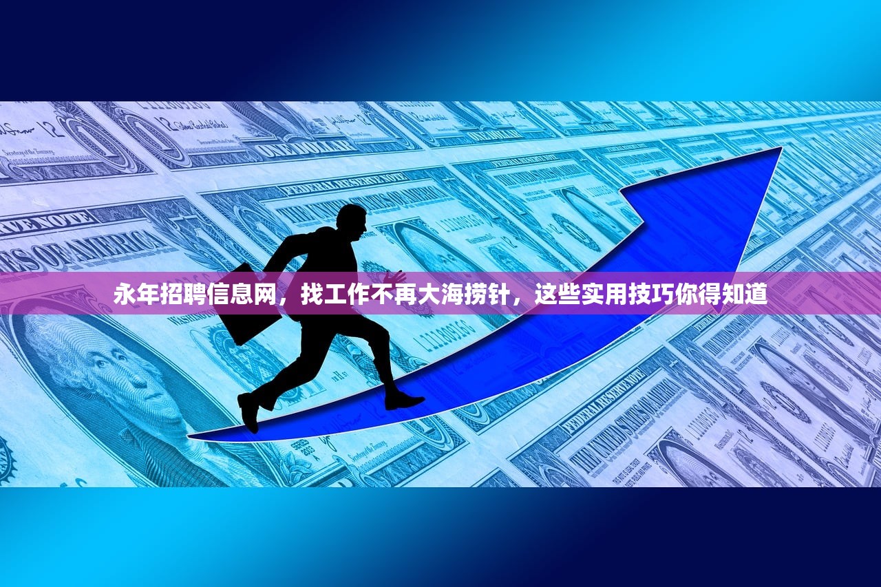永年招聘信息网，找工作不再大海捞针，这些实用技巧你得知道