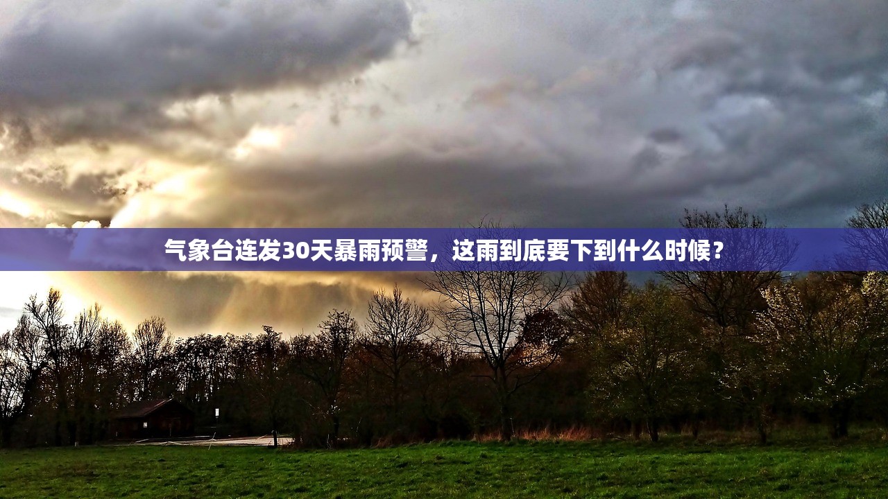气象台连发30天暴雨预警，这雨到底要下到什么时候？