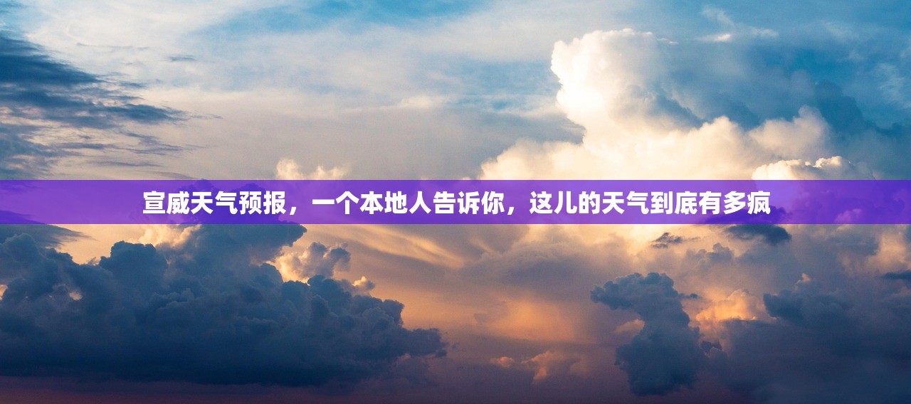 宣威天气预报，一个本地人告诉你，这儿的天气到底有多疯