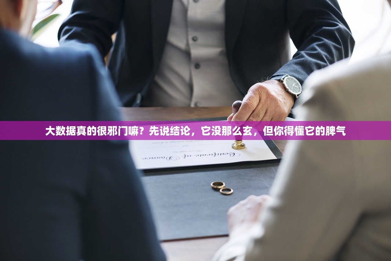 大数据真的很邪门嘛？先说结论，它没那么玄，但你得懂它的脾气