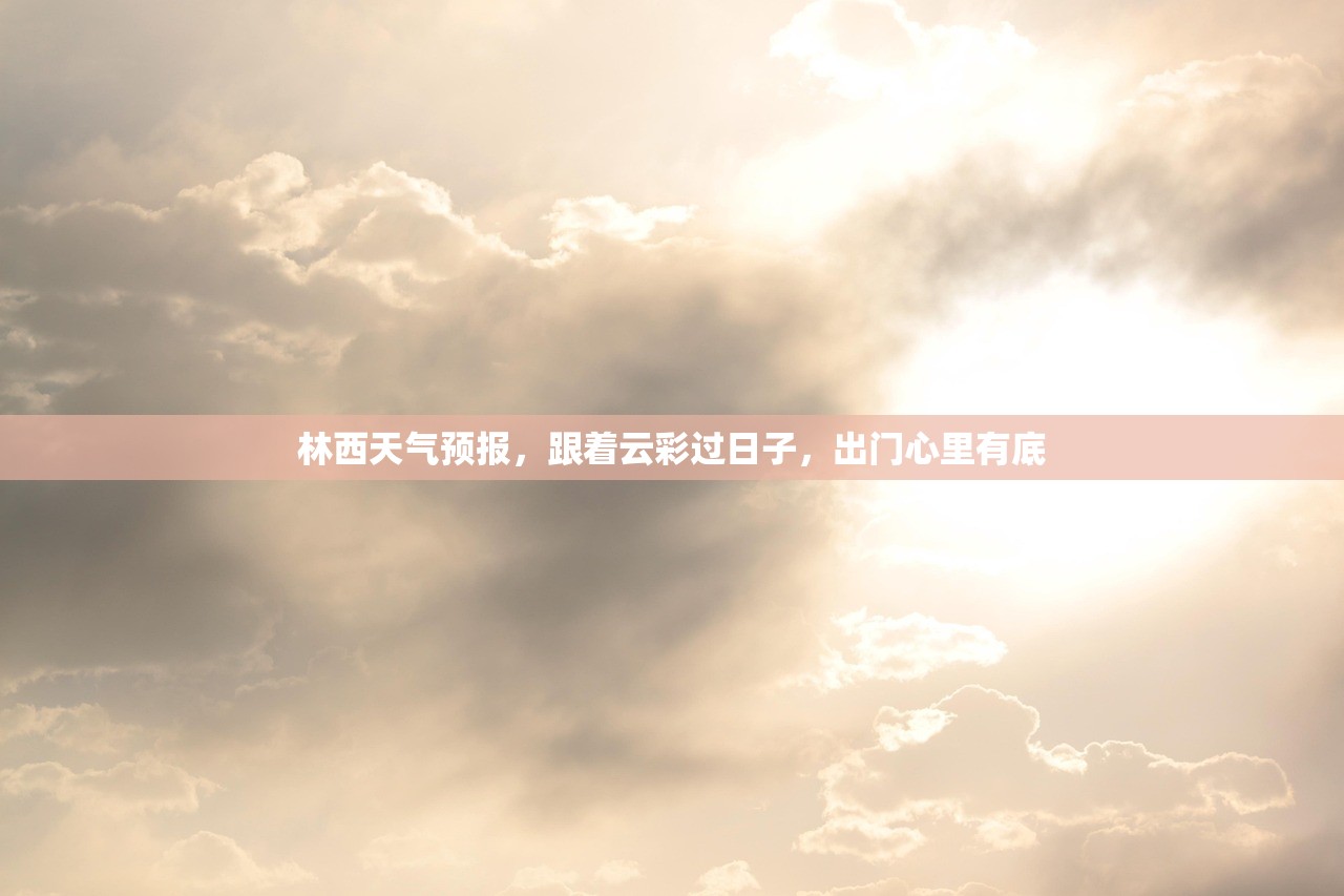 林西天气预报，跟着云彩过日子，出门心里有底