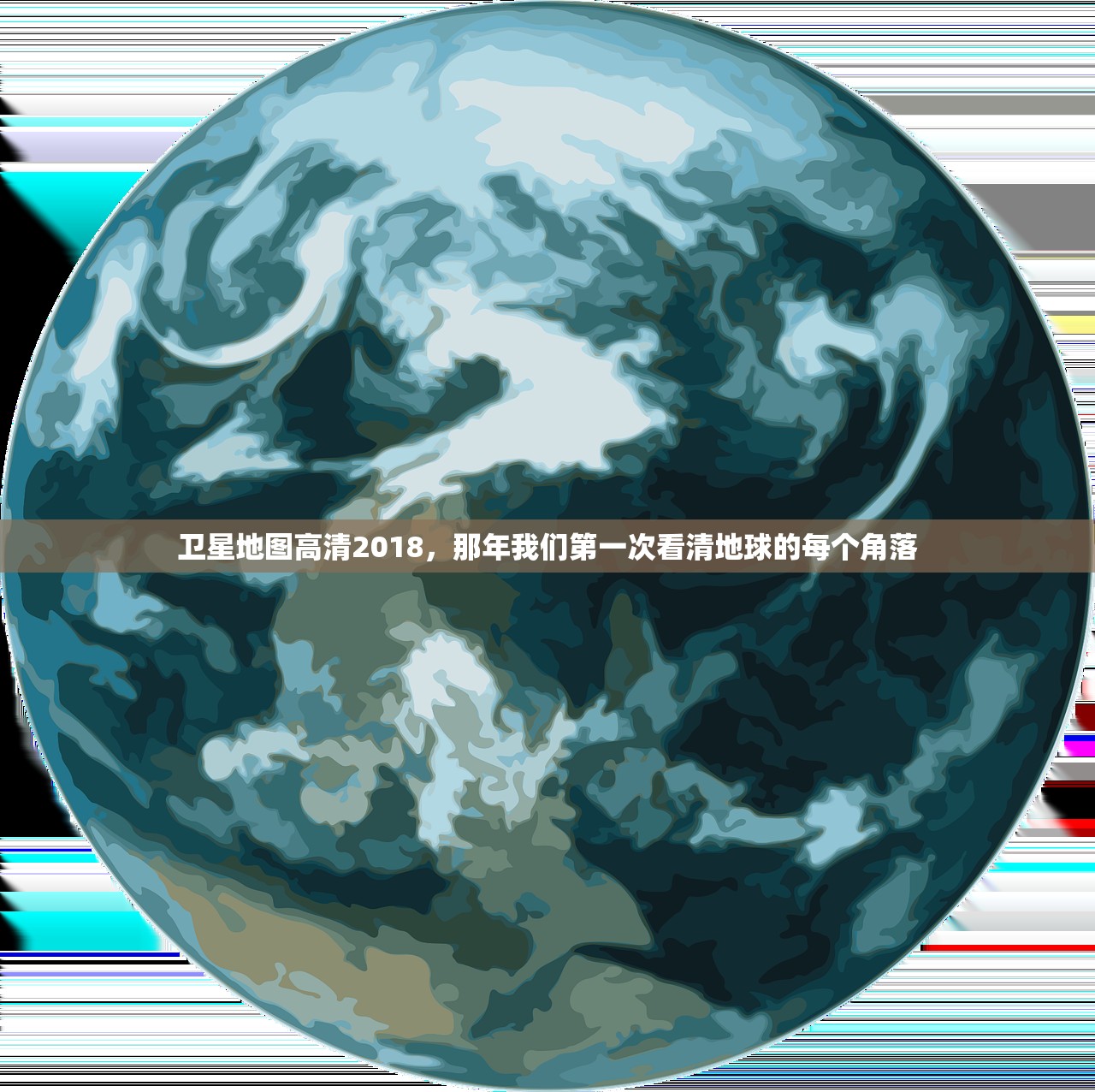 卫星地图高清2018，那年我们第一次看清地球的每个角落