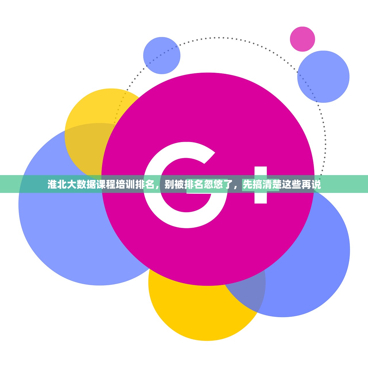 淮北大数据课程培训排名，别被排名忽悠了，先搞清楚这些再说