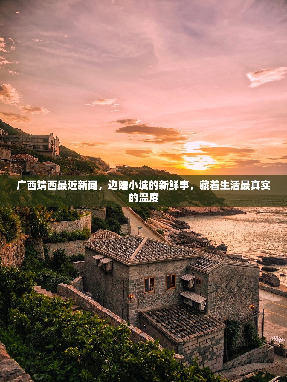 广西靖西最近新闻，边陲小城的新鲜事，藏着生活最真实的温度