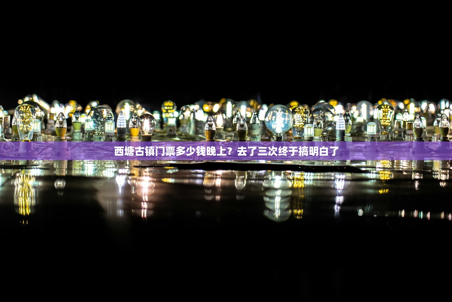 西塘古镇门票多少钱晚上？去了三次终于搞明白了
