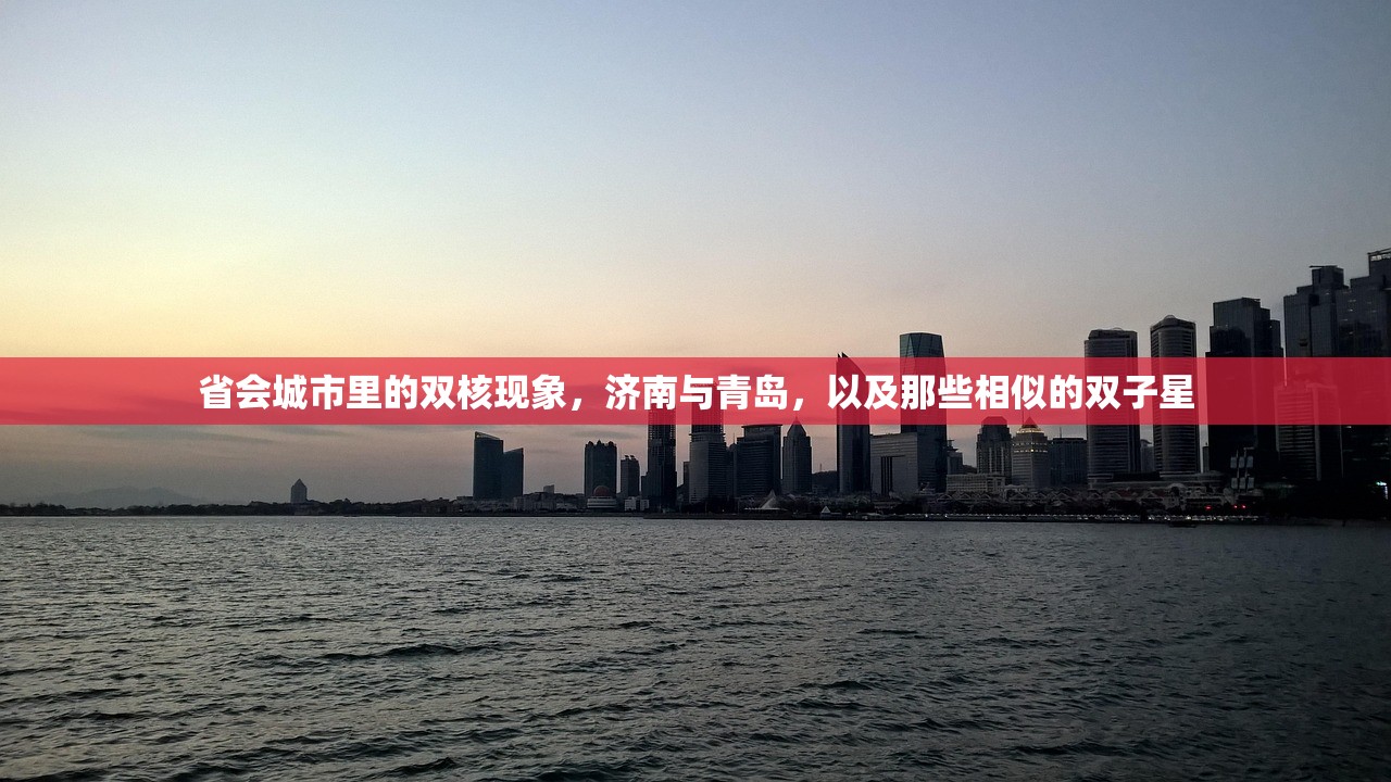 省会城市里的双核现象，济南与青岛，以及那些相似的双子星