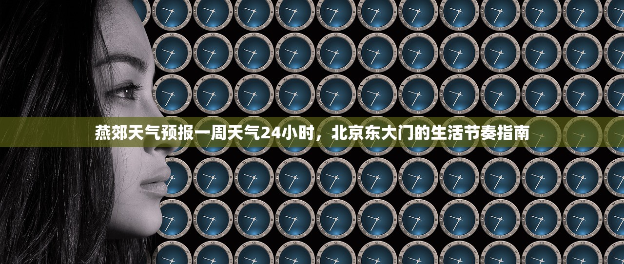 燕郊天气预报一周天气24小时，北京东大门的生活节奏指南