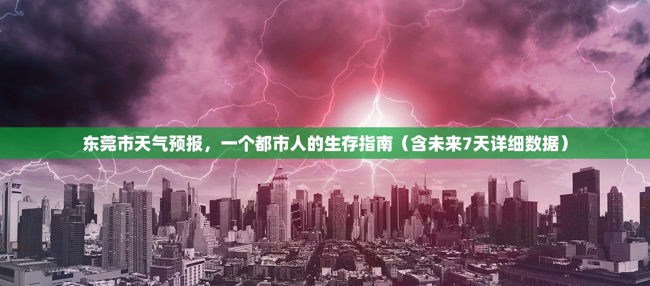 东莞市天气预报，一个都市人的生存指南（含未来7天详细数据）
