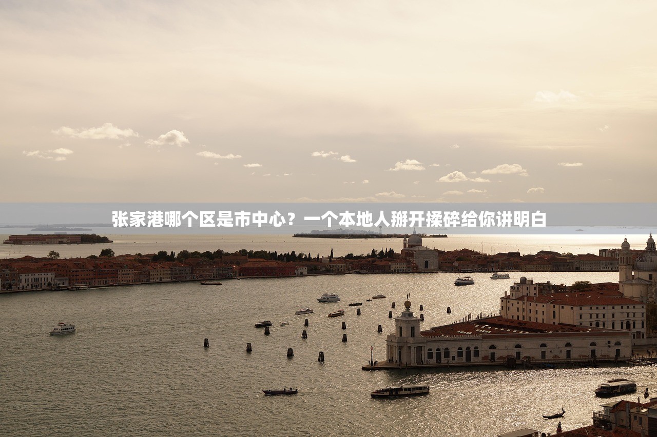 张家港哪个区是市中心？一个本地人掰开揉碎给你讲明白
