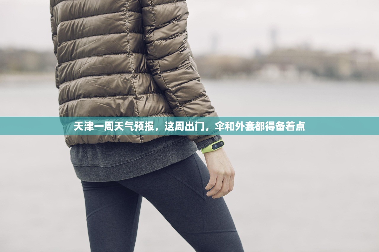 天津一周天气预报，这周出门，伞和外套都得备着点