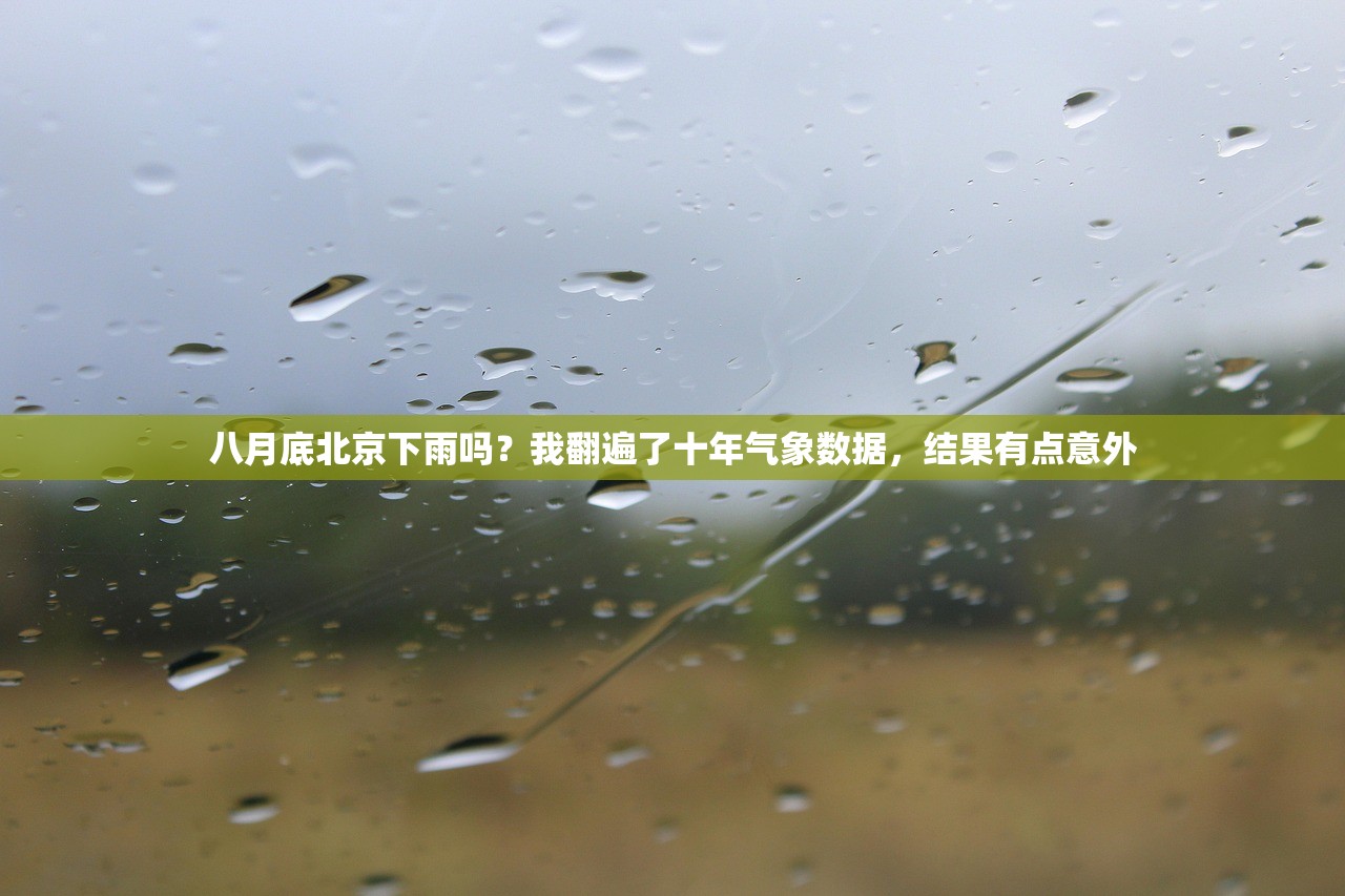 八月底北京下雨吗？我翻遍了十年气象数据，结果有点意外