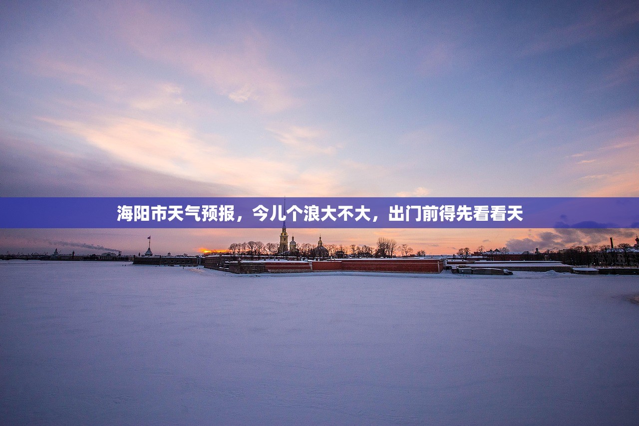 海阳市天气预报，今儿个浪大不大，出门前得先看看天