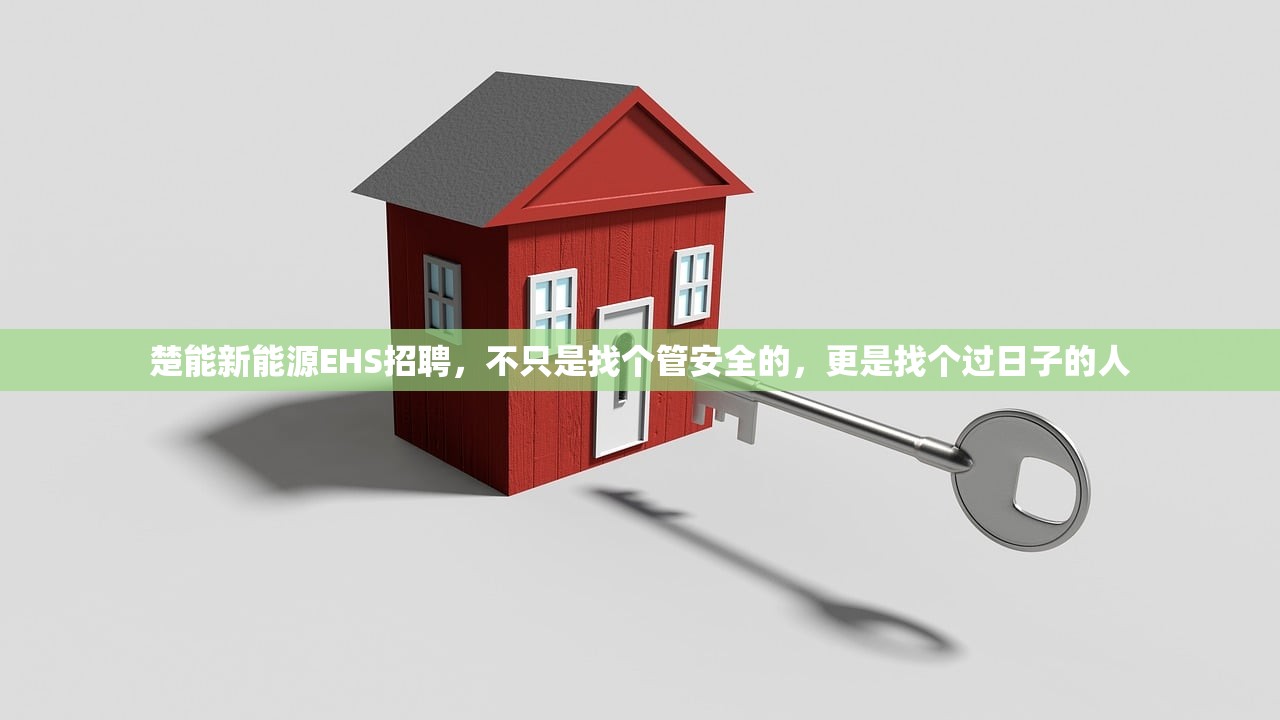 楚能新能源EHS招聘，不只是找个管安全的，更是找个过日子的人