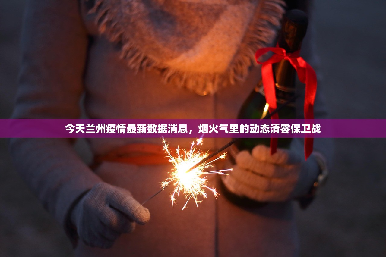 今天兰州疫情最新数据消息，烟火气里的动态清零保卫战