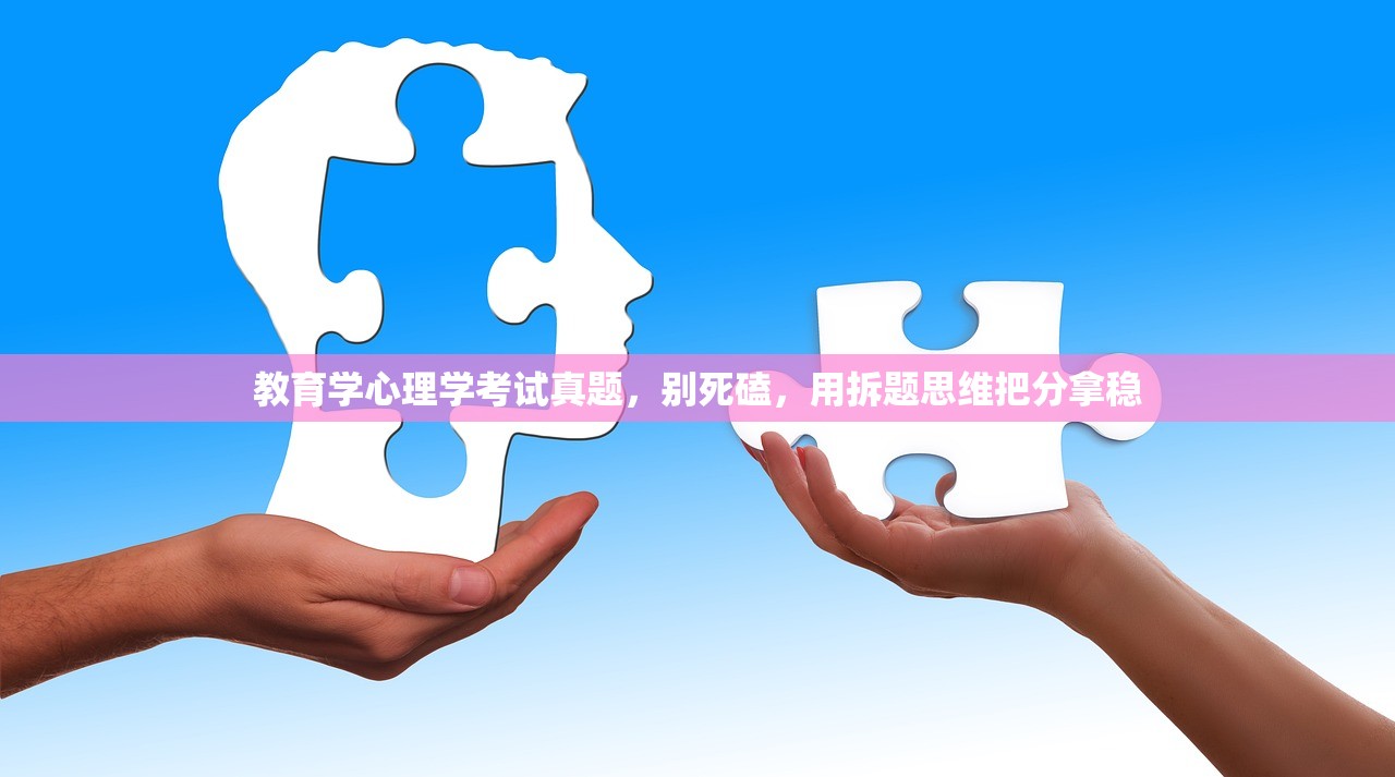 教育学心理学考试真题，别死磕，用拆题思维把分拿稳