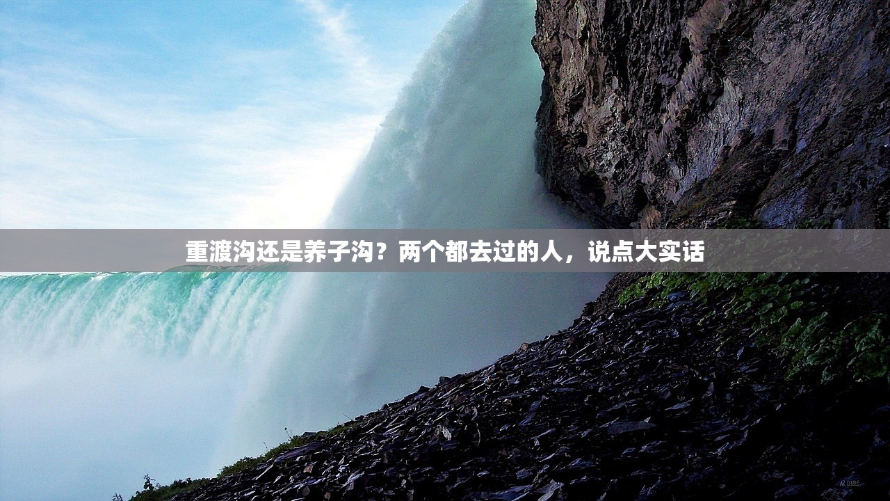 重渡沟还是养子沟？两个都去过的人，说点大实话