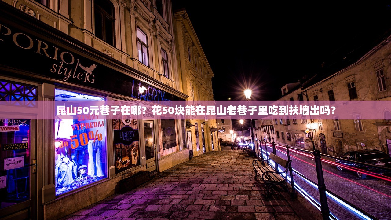 昆山50元巷子在哪？花50块能在昆山老巷子里吃到扶墙出吗？